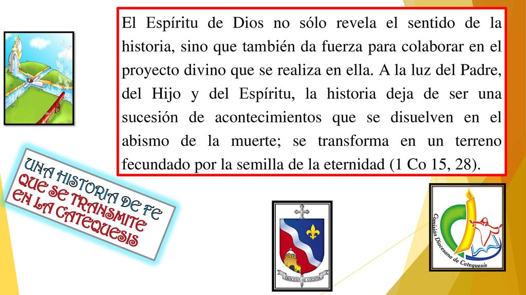 El Espíritu de Dios no sólo revela el sentido de la historia, sino que también da fuerza para colaborar en el proyecto divino que se realiza en ella. A la luz del Padre, del Hijo y del Espíritu, la historia deja de ser una sucesión de acontecimientos que se disuelven en el abismo de la muerte; se transforma en un terreno fecundado por la semilla de la eternidad (1 Co 15, 28).