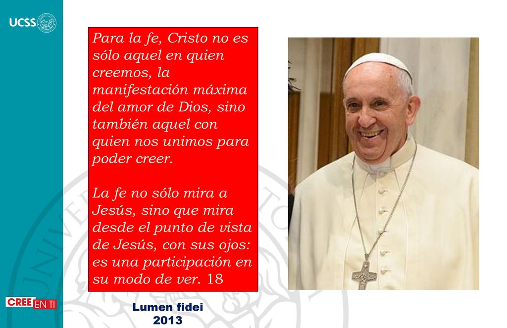 Para la fe, Cristo no es sólo aquel en quien creemos, la manifestación máxima del amor de Dios, sino también aquel con quien nos unimos para poder creer.