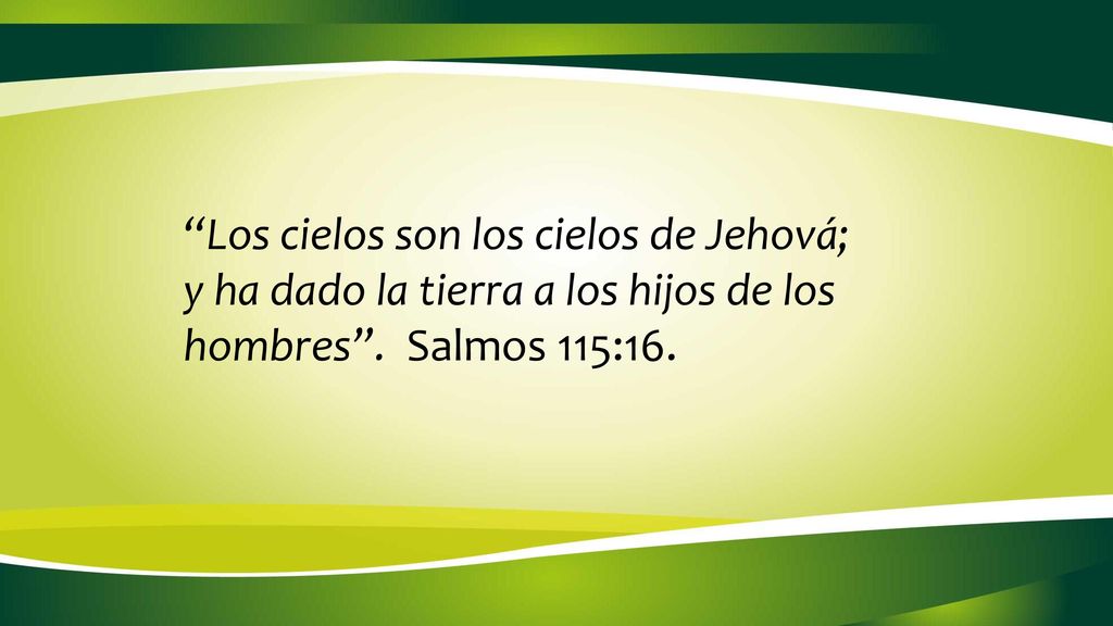 Los cielos son los cielos de Jehová; y ha dado la tierra a los hijos de los hombres .