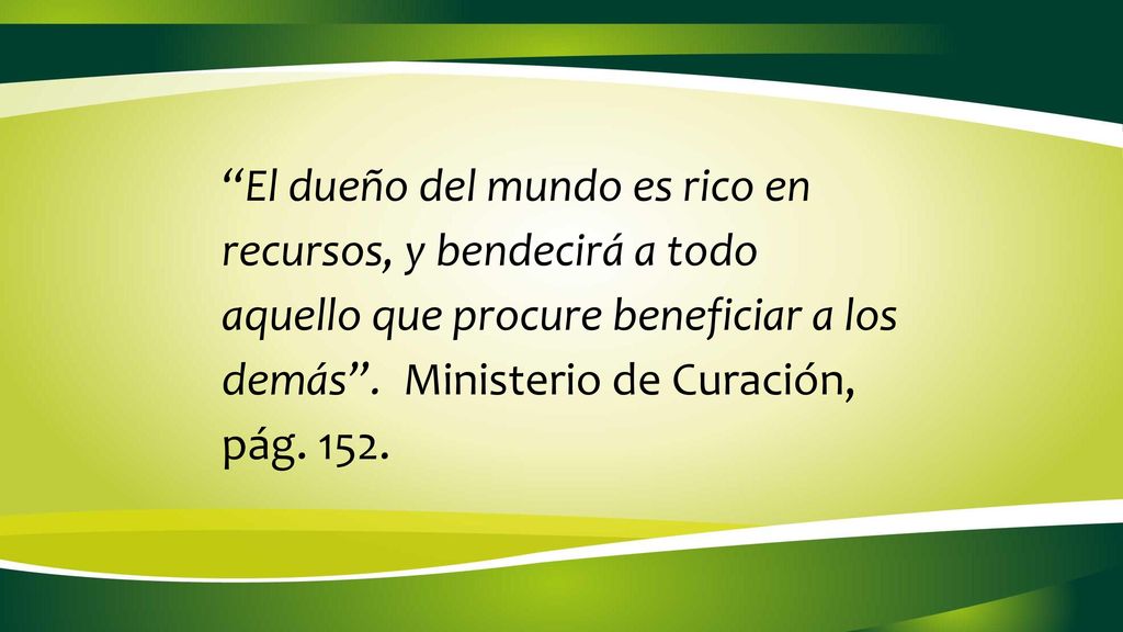 El dueño del mundo es rico en recursos, y bendecirá a todo aquello que procure beneficiar a los demás .