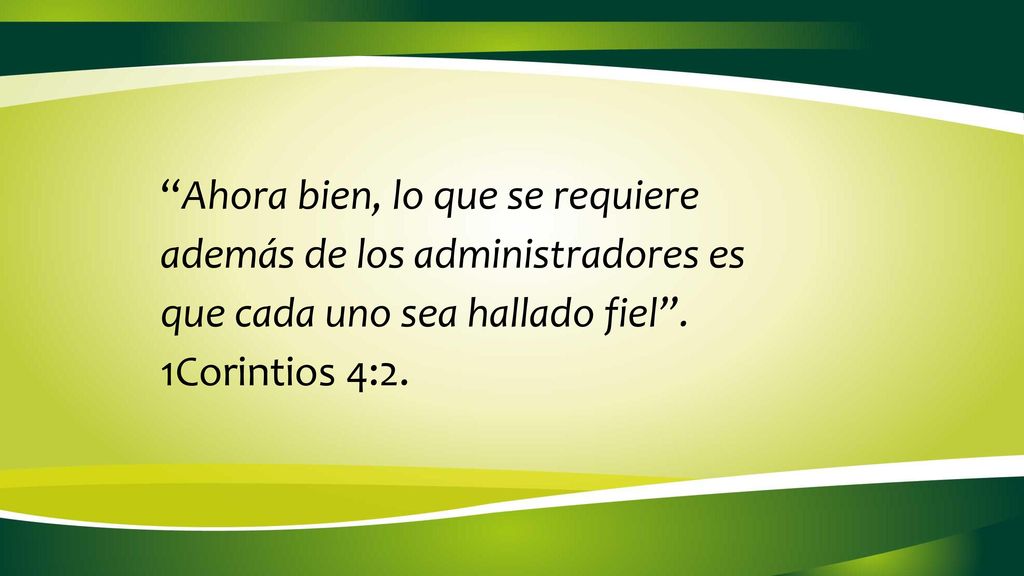 Ahora bien, lo que se requiere además de los administradores es que cada uno sea hallado fiel . 1Corintios 4:2.