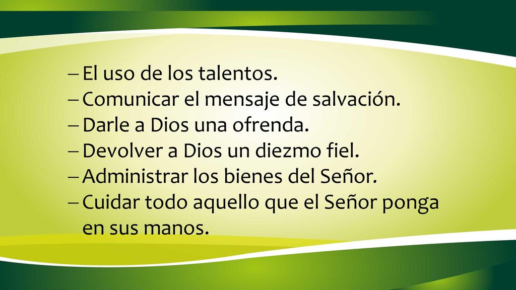 El uso de los talentos. Comunicar el mensaje de salvación. Darle a Dios una ofrenda. Devolver a Dios un diezmo fiel.