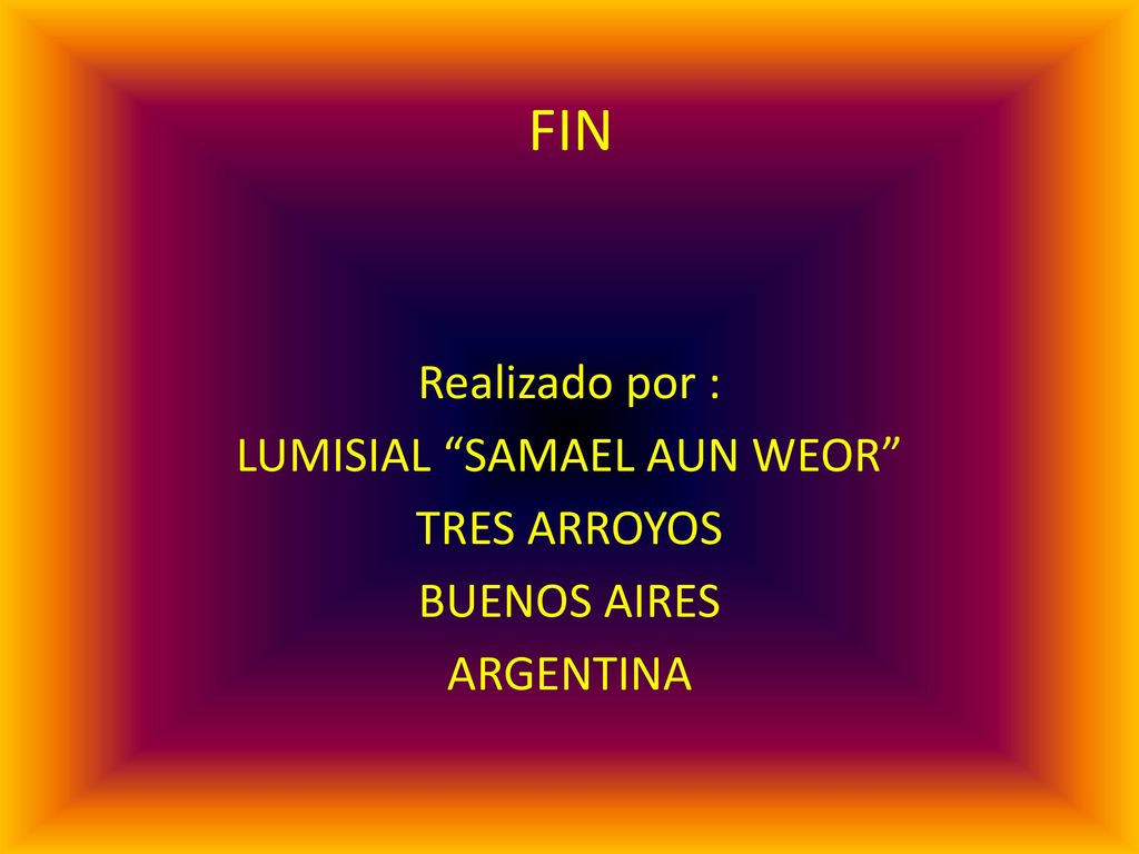 FIN Realizado por : LUMISIAL SAMAEL AUN WEOR TRES ARROYOS BUENOS AIRES ARGENTINA