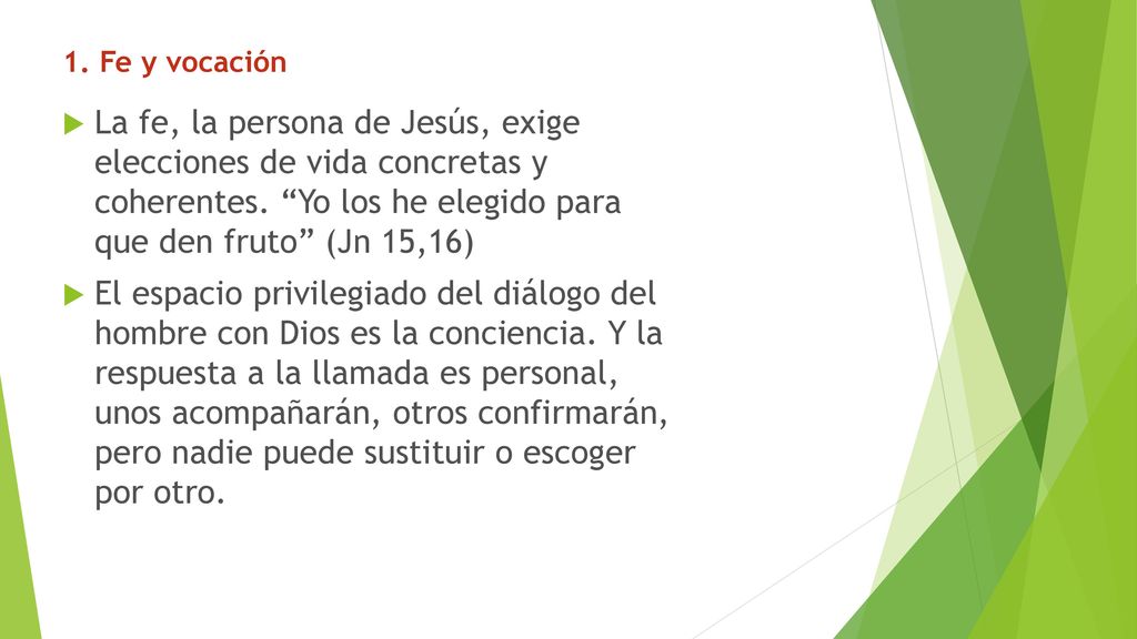 1. Fe y vocación La fe, la persona de Jesús, exige elecciones de vida concretas y coherentes. Yo los he elegido para que den fruto (Jn 15,16)