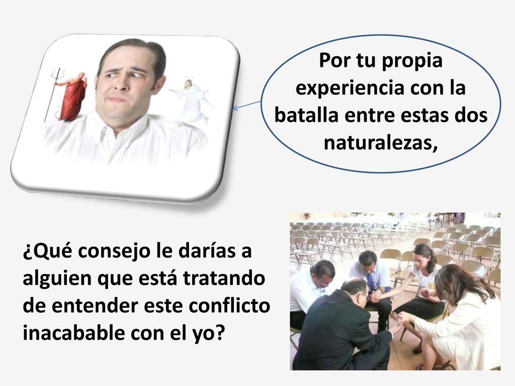 Por tu propia experiencia con la batalla entre estas dos naturalezas,