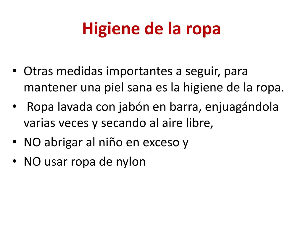 Higiene de la ropa Otras medidas importantes a seguir, para mantener una piel sana es la higiene de la ropa.
