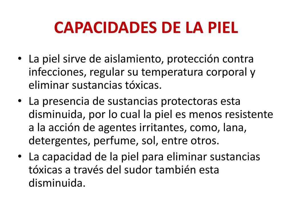 CAPACIDADES DE LA PIEL La piel sirve de aislamiento, protección contra infecciones, regular su temperatura corporal y eliminar sustancias tóxicas.
