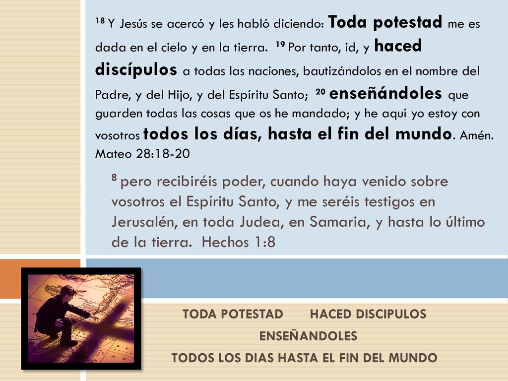 TODA POTESTAD HACED DISCIPULOS TODOS LOS DIAS HASTA EL FIN DEL MUNDO