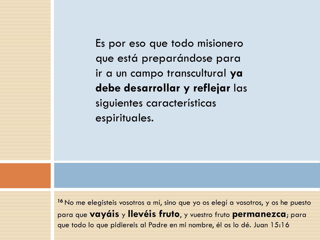 Es por eso que todo misionero que está preparándose para ir a un campo transcultural ya debe desarrollar y reflejar las siguientes características espirituales.