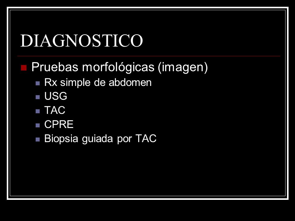 DIAGNOSTICO Pruebas morfológicas (imagen) Rx simple de abdomen USG TAC