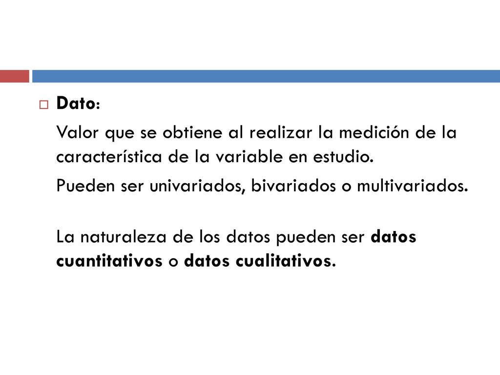 Dato: Valor que se obtiene al realizar la medición de la característica de la variable en estudio.