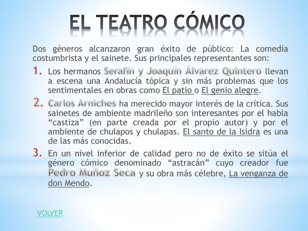 EL TEATRO CÓMICO Dos géneros alcanzaron gran éxito de público: La comedia costumbrista y el sainete. Sus principales representantes son: