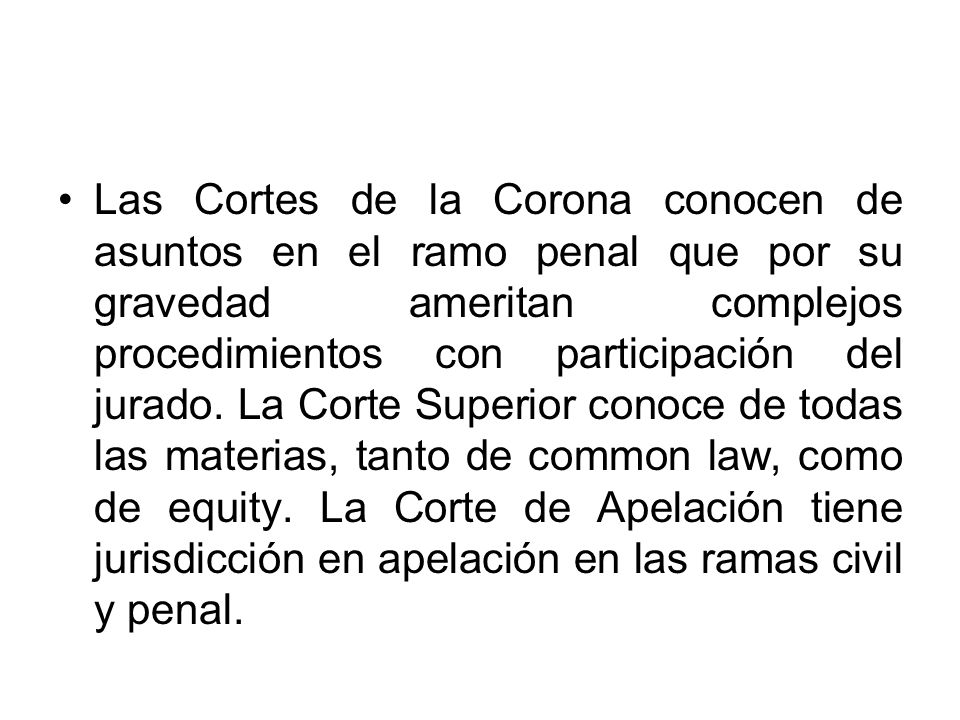 Las Cortes de la Corona conocen de asuntos en el ramo penal que por su gravedad ameritan complejos procedimientos con participación del jurado.