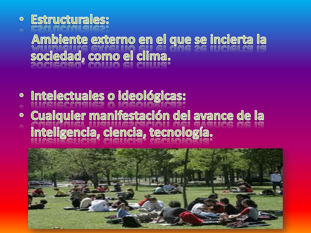 Estructurales: Ambiente externo en el que se incierta la sociedad, como el clima. Intelectuales o ideológicas: