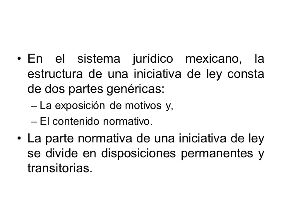 En el sistema jurídico mexicano, la estructura de una iniciativa de ley consta de dos partes genéricas:
