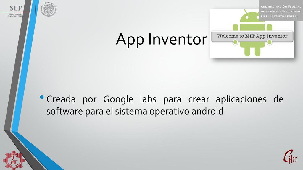 App Inventor Creada por Google labs para crear aplicaciones de software para el sistema operativo android.