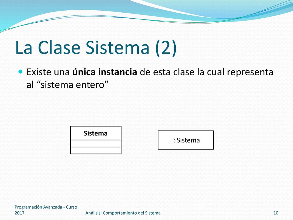 La Clase Sistema (2) Existe una única instancia de esta clase la cual representa al sistema entero