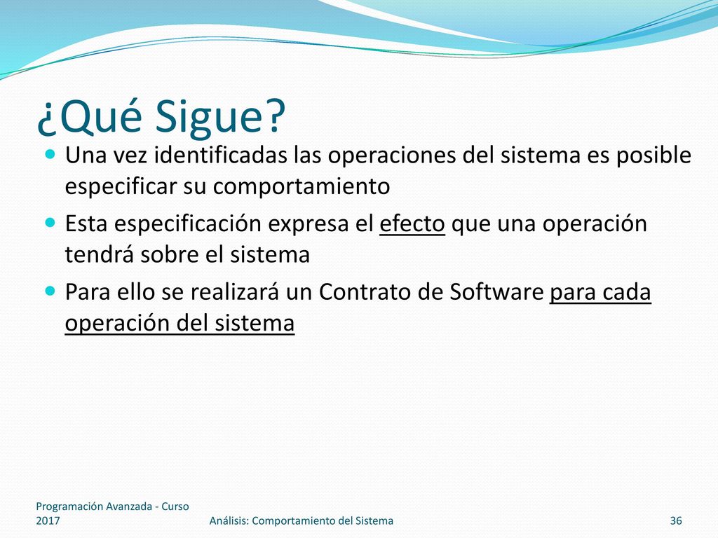 ¿Qué Sigue Una vez identificadas las operaciones del sistema es posible especificar su comportamiento.