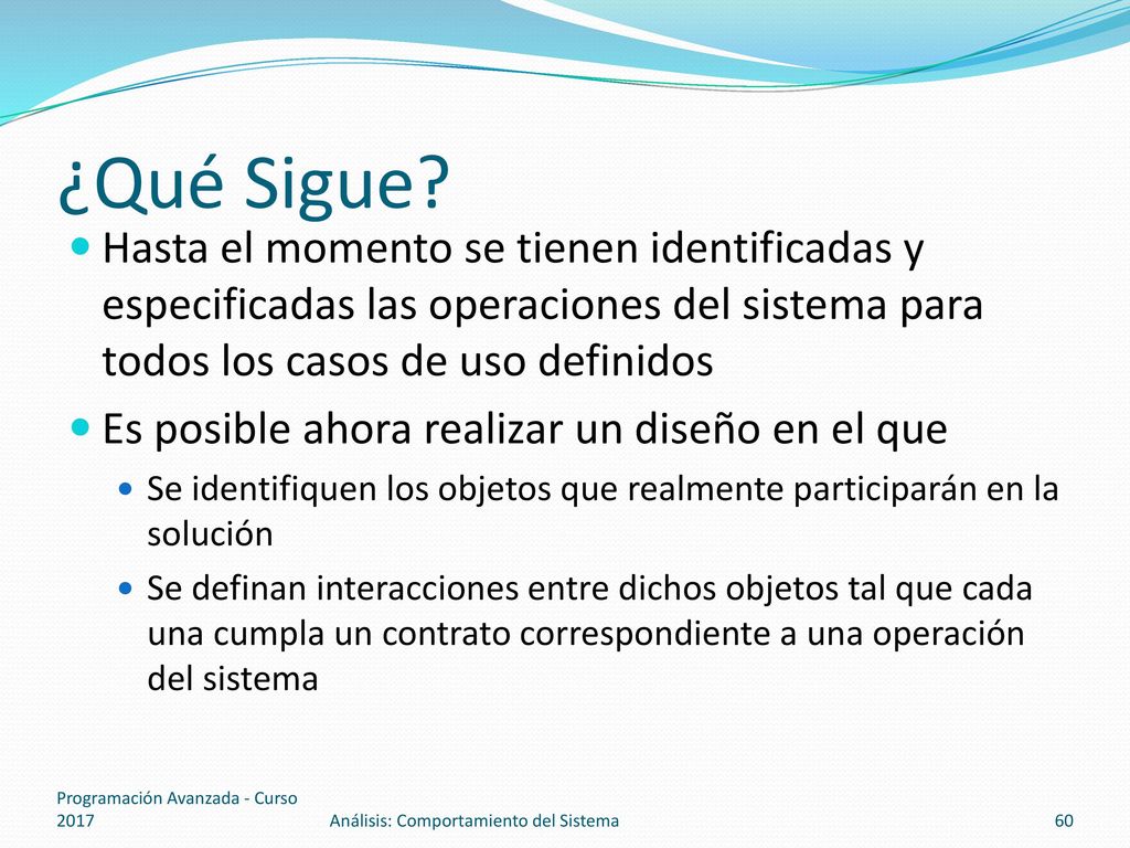 ¿Qué Sigue Hasta el momento se tienen identificadas y especificadas las operaciones del sistema para todos los casos de uso definidos.