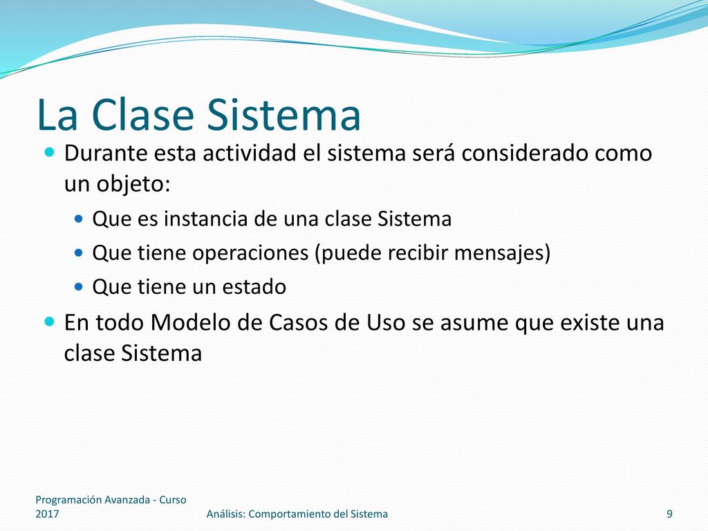 La Clase Sistema Durante esta actividad el sistema será considerado como un objeto: Que es instancia de una clase Sistema.