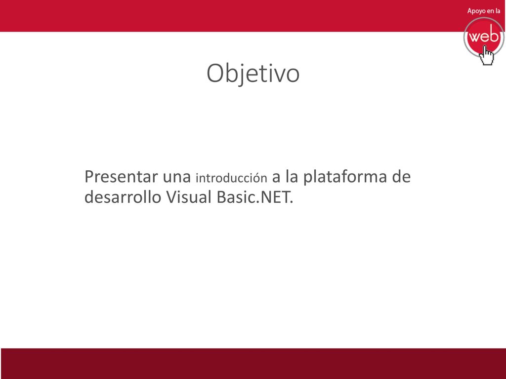 Objetivo Presentar una introducción a la plataforma de desarrollo Visual Basic.NET.