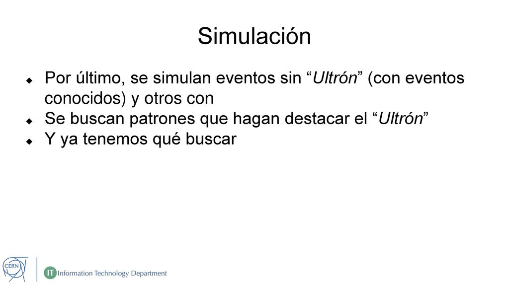 Simulación Por último, se simulan eventos sin Ultrón (con eventos conocidos) y otros con. Se buscan patrones que hagan destacar el Ultrón
