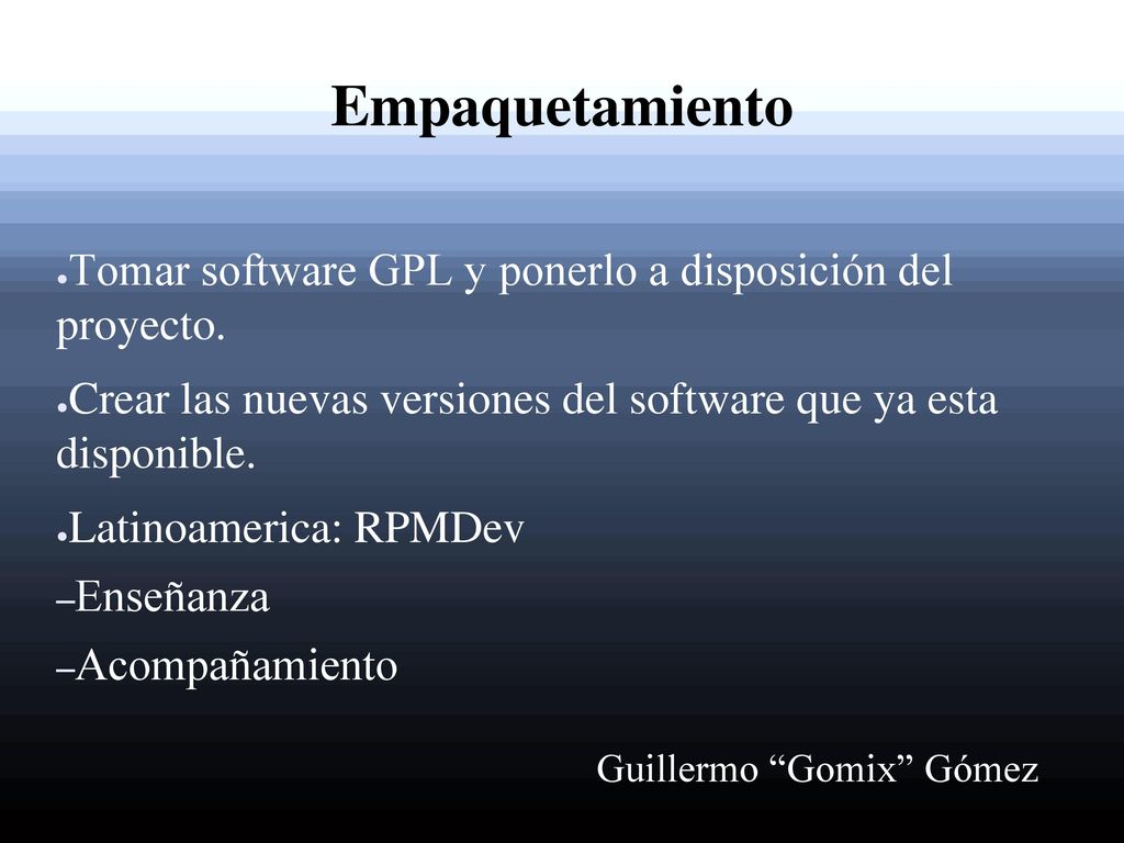 Empaquetamiento Tomar software GPL y ponerlo a disposición del proyecto. Crear las nuevas versiones del software que ya esta disponible.