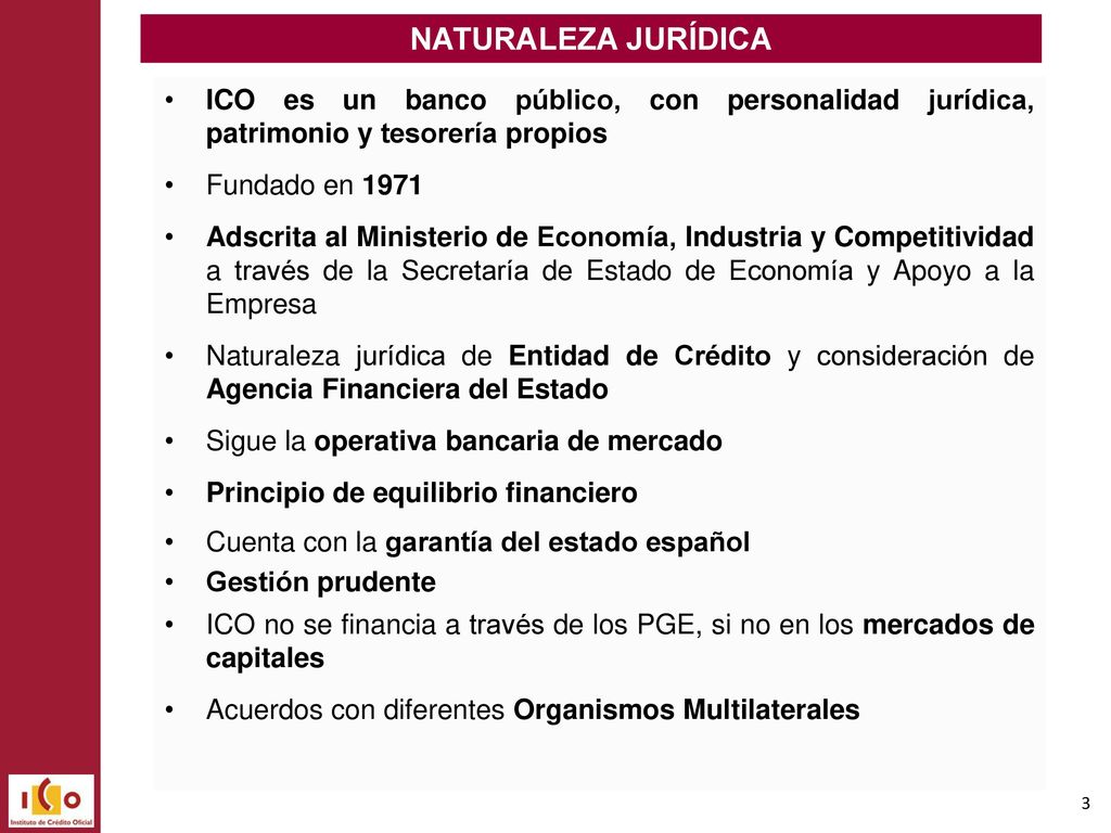 NATURALEZA JURÍDICA ICO es un banco público, con personalidad jurídica, patrimonio y tesorería propios.
