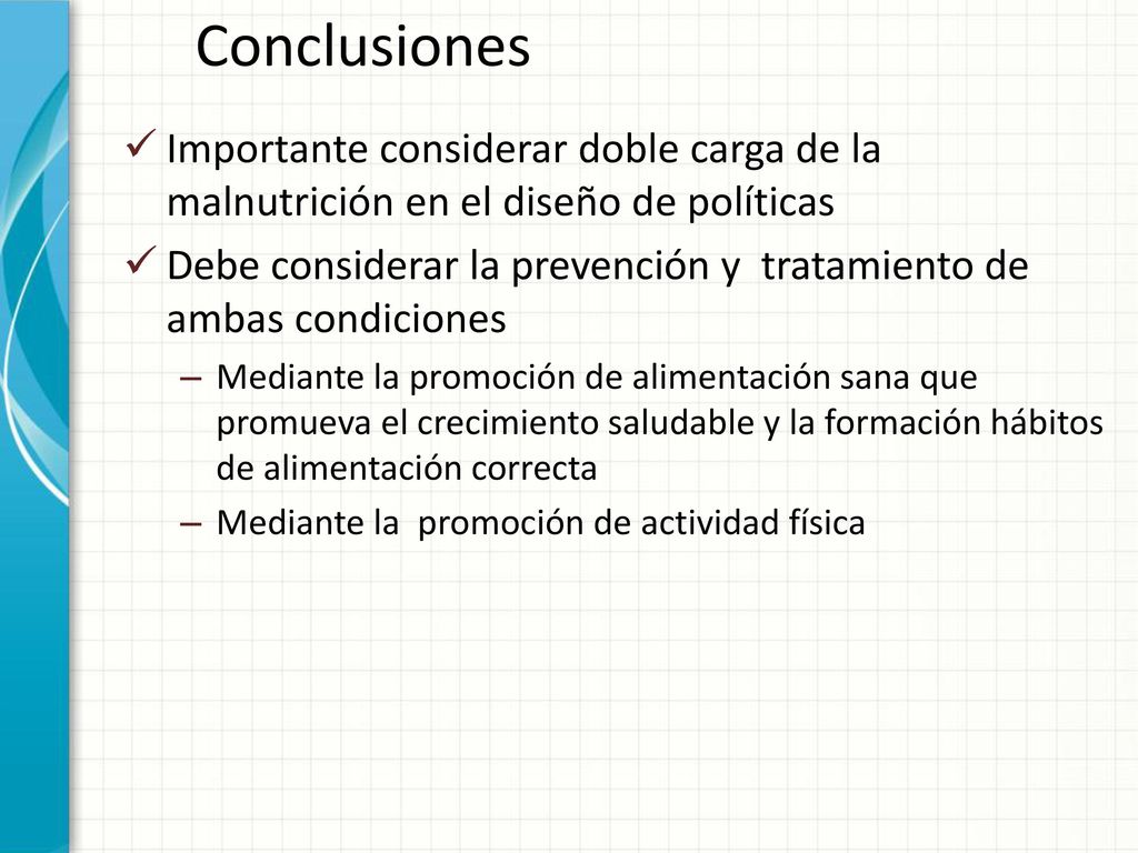 Conclusiones Importante considerar doble carga de la malnutrición en el diseño de políticas.