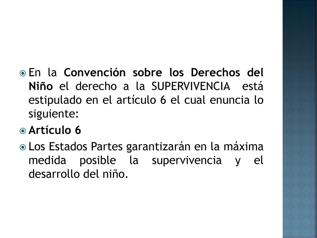 En la Convención sobre los Derechos del Niño el derecho a la SUPERVIVENCIA está estipulado en el artículo 6 el cual enuncia lo siguiente: