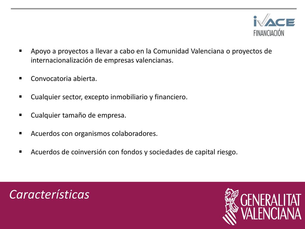 Apoyo a proyectos a llevar a cabo en la Comunidad Valenciana o proyectos de internacionalización de empresas valencianas.