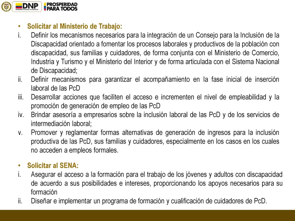 Incrementar las partidas presupuestales necesarias para hacer efectivas las acciones contenidas a favor del ejercicio de los derechos de las PcD, como lo establece el numeral 10 del artículo 5 de la Ley Estatutaria 1618 de 2013