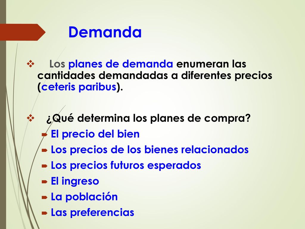 Demanda Los planes de demanda enumeran las cantidades demandadas a diferentes precios (ceteris paribus).