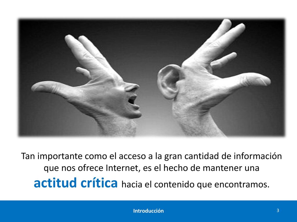 Tan importante como el acceso a la gran cantidad de información que nos ofrece Internet, es el hecho de mantener una actitud crítica hacia el contenido que encontramos.