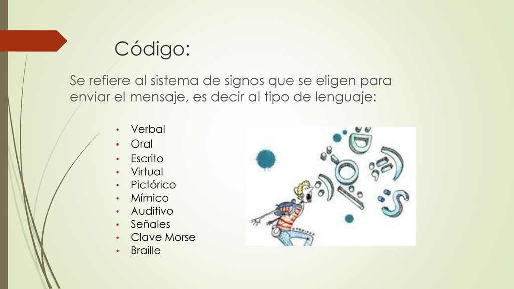 Código: Se refiere al sistema de signos que se eligen para enviar el mensaje, es decir al tipo de lenguaje: