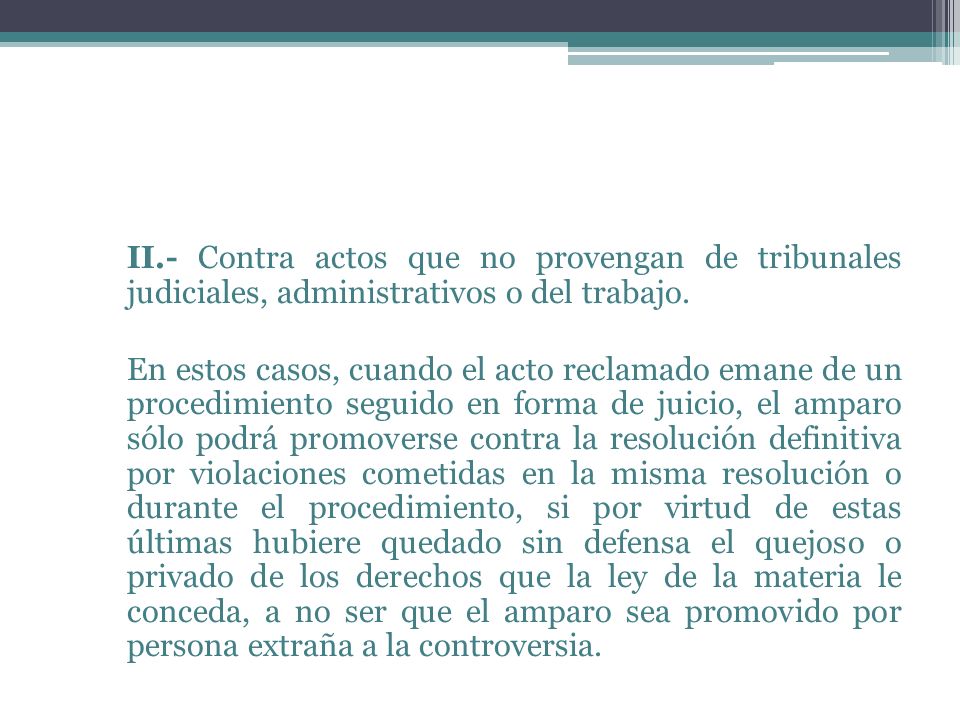 II.- Contra actos que no provengan de tribunales judiciales, administrativos o del trabajo.