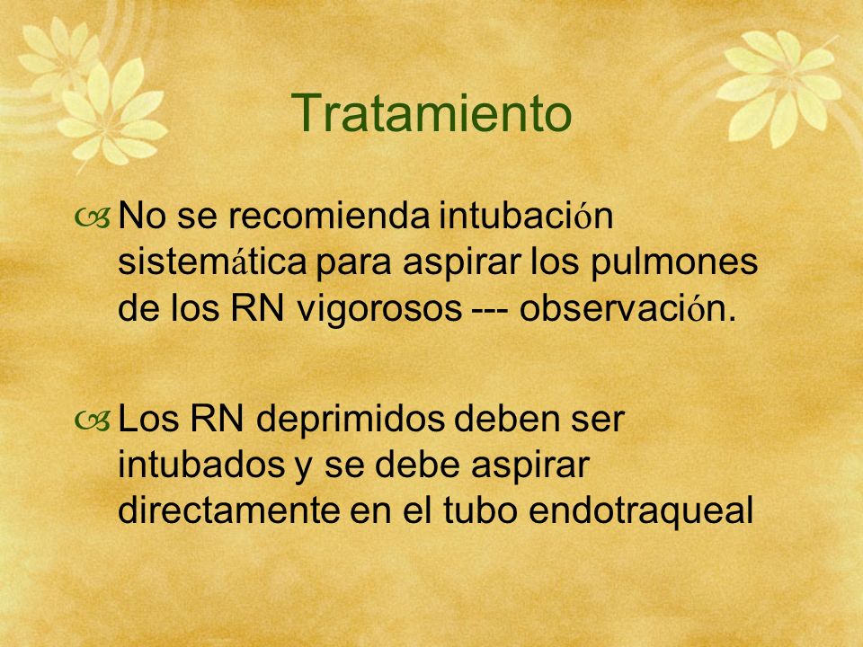 Tratamiento No se recomienda intubación sistemática para aspirar los pulmones de los RN vigorosos --- observación.