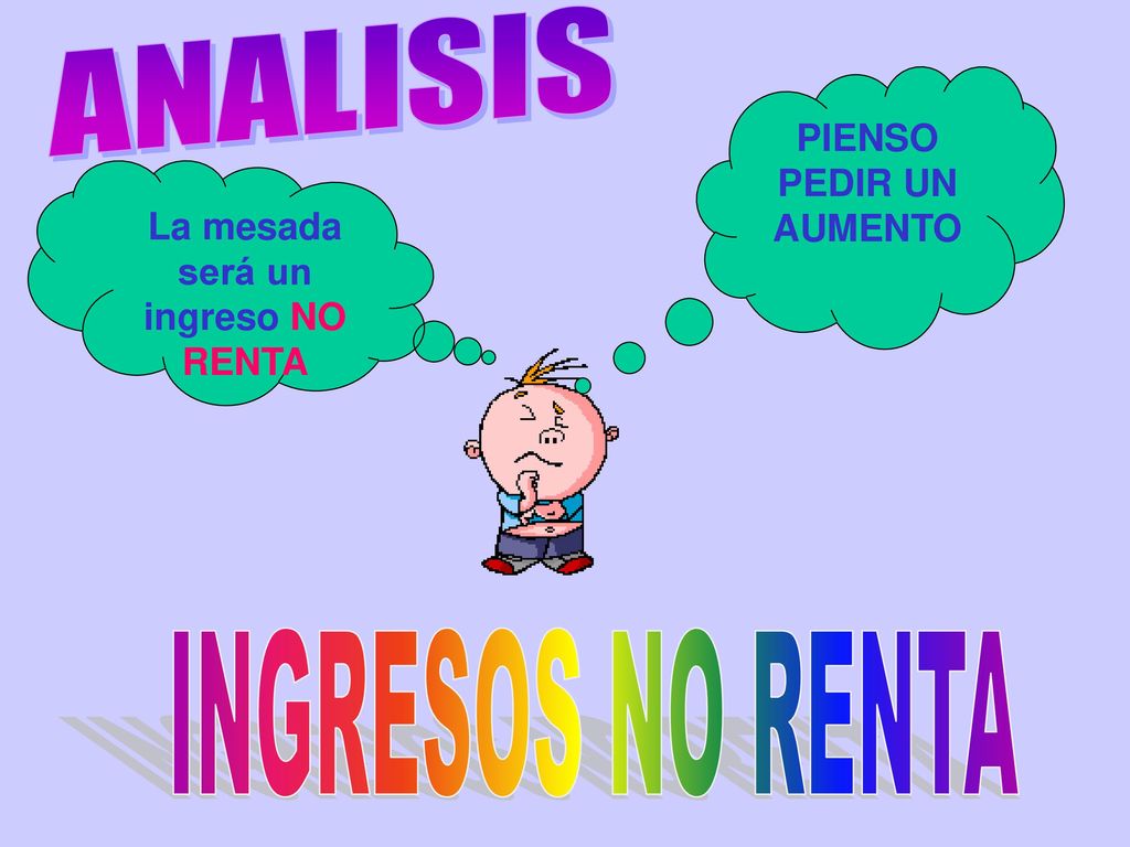 PIENSO PEDIR UN AUMENTO La mesada será un ingreso NO RENTA