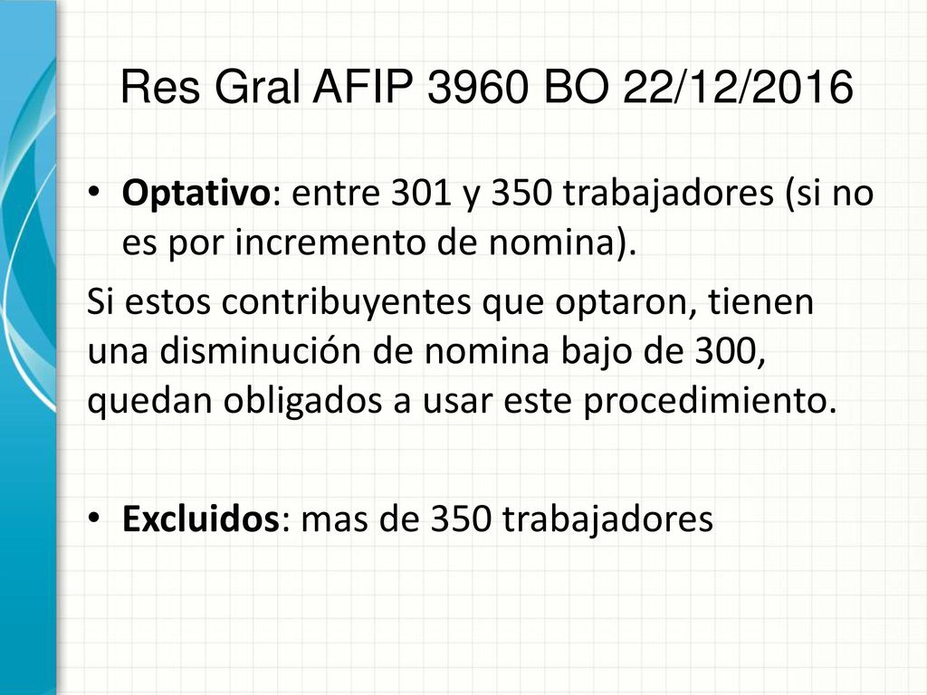 07/08/2013 Res Gral AFIP 3960 BO 22/12/2016. Optativo: entre 301 y 350 trabajadores (si no es por incremento de nomina).