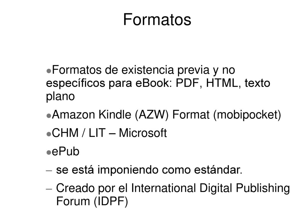 Formatos Formatos de existencia previa y no específicos para eBook: PDF, HTML, texto plano. Amazon Kindle (AZW) Format (mobipocket)