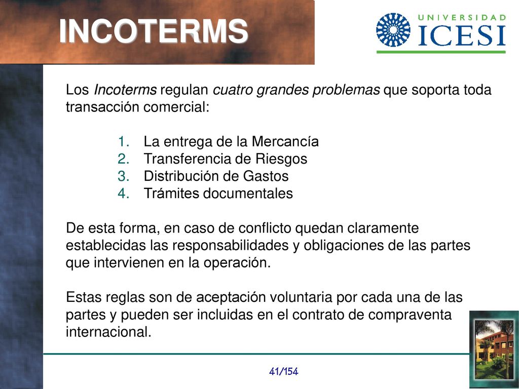 INCOTERMS Los Incoterms regulan cuatro grandes problemas que soporta toda. transacción comercial: La entrega de la Mercancía.