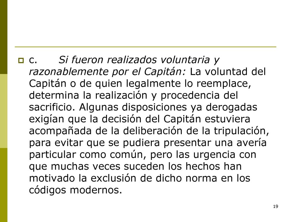 c. Si fueron realizados voluntaria y razonablemente por el Capitán: La voluntad del Capitán o de quien legalmente lo reemplace, determina la realización y procedencia del sacrificio.