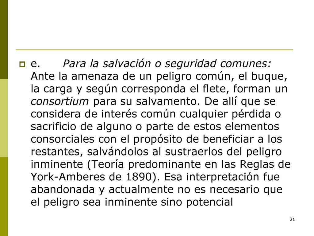 e. Para la salvación o seguridad comunes: Ante la amenaza de un peligro común, el buque, la carga y según corresponda el flete, forman un consortium para su salvamento.