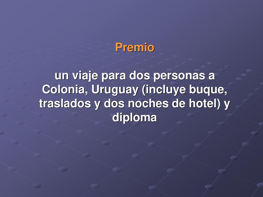 Premio un viaje para dos personas a Colonia, Uruguay (incluye buque, traslados y dos noches de hotel) y diploma.