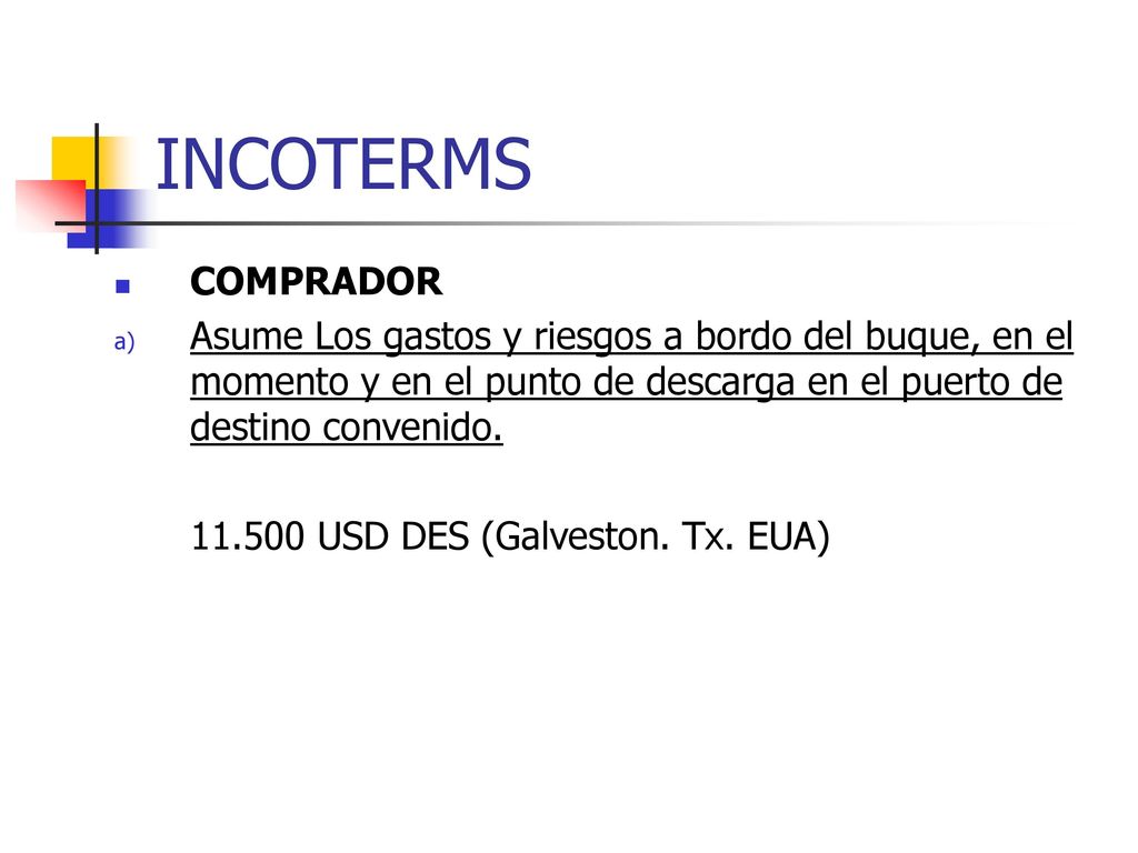INCOTERMS COMPRADOR. Asume Los gastos y riesgos a bordo del buque, en el momento y en el punto de descarga en el puerto de destino convenido.