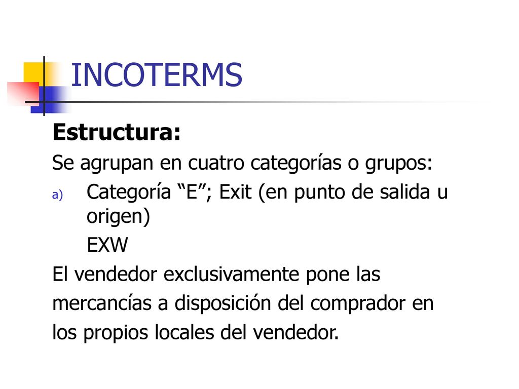INCOTERMS Estructura: Se agrupan en cuatro categorías o grupos:
