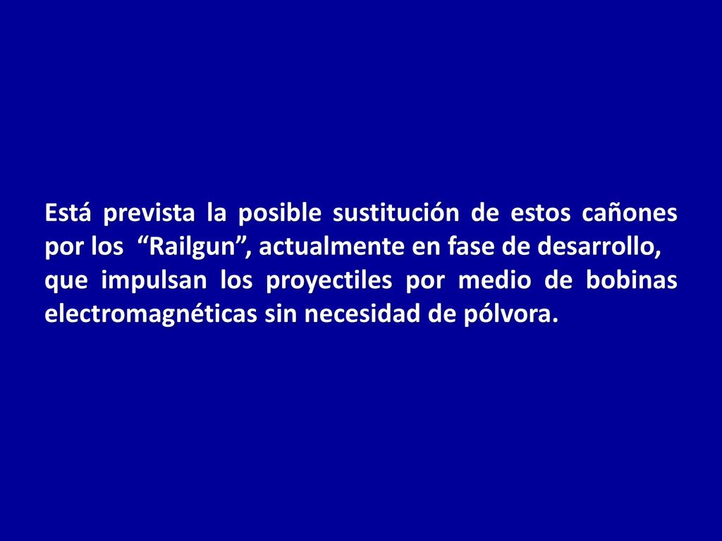 Está prevista la posible sustitución de estos cañones por los Railgun , actualmente en fase de desarrollo,