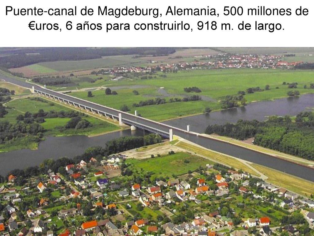 Puente-canal de Magdeburg, Alemania, 500 millones de €uros, 6 años para construirlo, 918 m.
