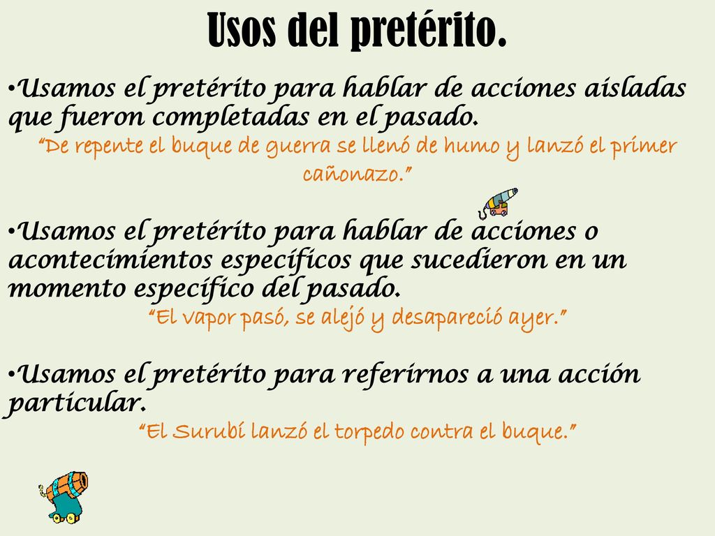 Usos del pretérito. Usamos el pretérito para hablar de acciones aisladas que fueron completadas en el pasado.