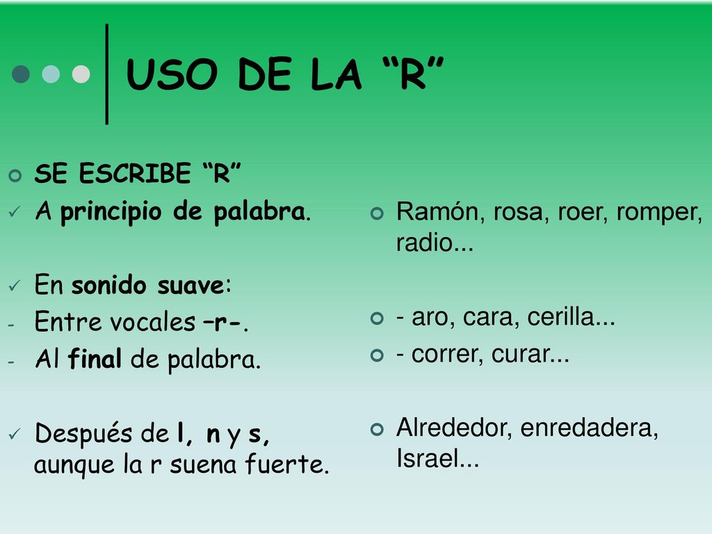 USO DE LA R SE ESCRIBE R A principio de palabra. En sonido suave: